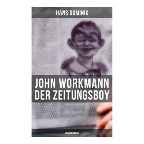 Hans Dominik - John Workmann der Zeitungsboy: Kriminalroman