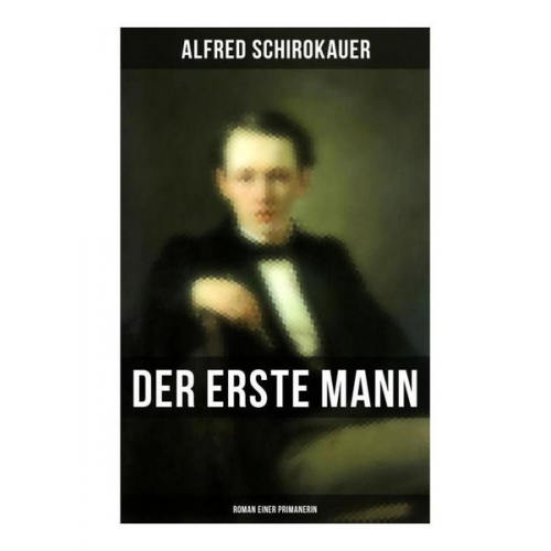 Alfred Schirokauer - Der erste Mann: Roman einer Primanerin