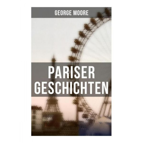 George Moore - Pariser Geschichten