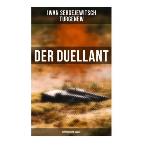 Iwan Sergejewitsch Turgenew - Der Duellant: Historischer Roman