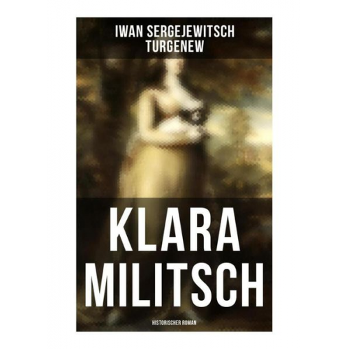 Iwan Sergejewitsch Turgenew - Klara Militsch: Historischer Roman