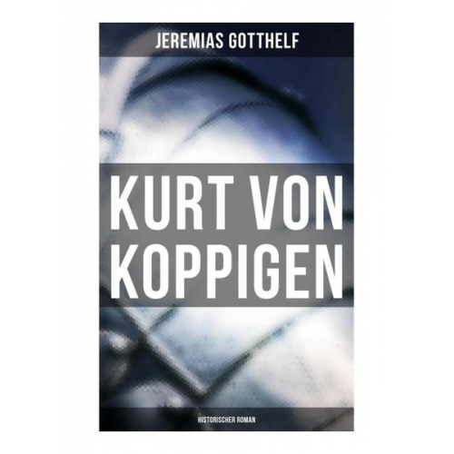 Jeremias Gotthelf - Kurt von Koppigen (Historischer Roman)