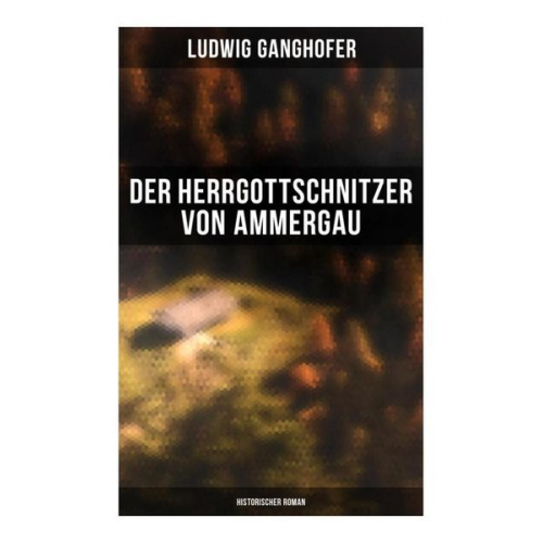 Ludwig Ganghofer - Der Herrgottschnitzer von Ammergau: Historischer Roman