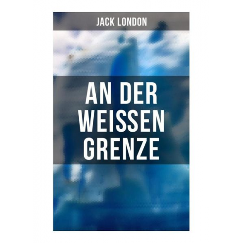 Jack London - An der weißen Grenze