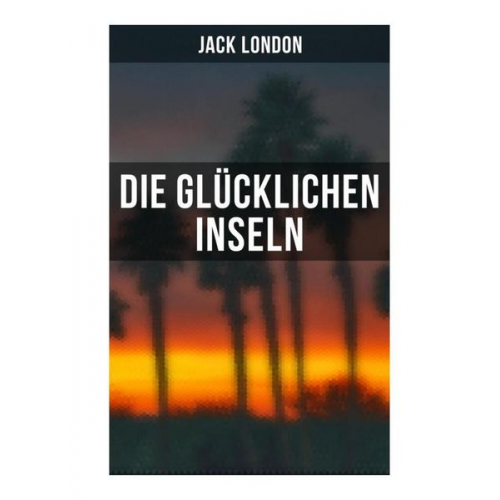 Jack London - Die glücklichen Inseln