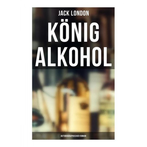 Jack London - König Alkohol (Autobiographischer Roman)