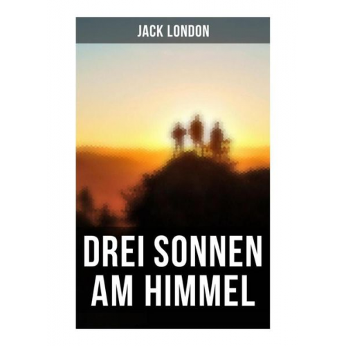 Jack London - Drei Sonnen am Himmel