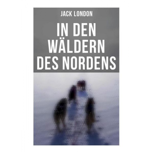 Jack London - In den Wäldern des Nordens