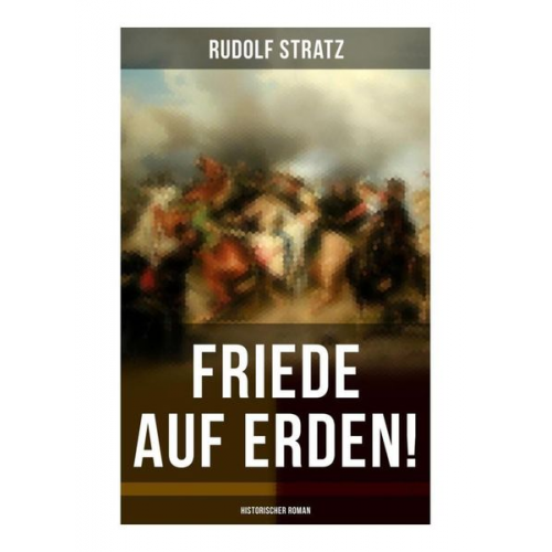 Rudolf Stratz - Friede auf Erden! (Historischer Roman)