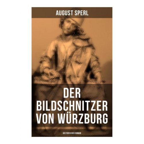 August Sperl - Der Bildschnitzer von Würzburg (Historischer Roman)