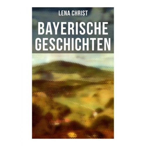 Lena Christ - Bayerische Geschichten