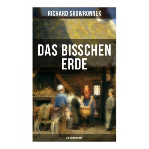 Richard Skowronnek - Das bißchen Erde (Ein Heimatroman)