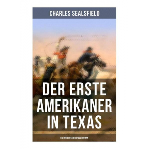 Charles Sealsfield - Der erste Amerikaner in Texas (Historischer Wildwestroman)