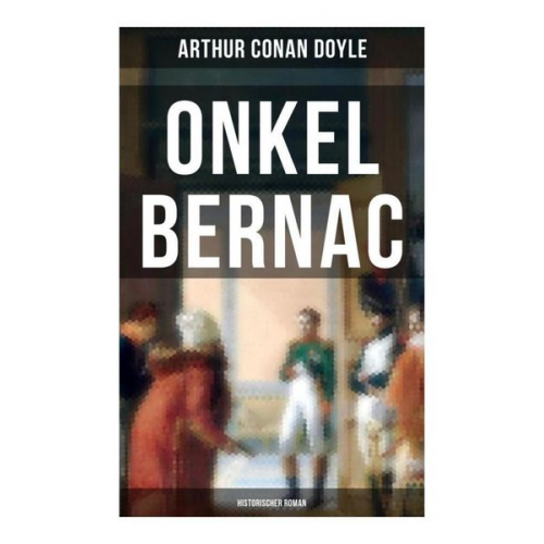 Arthur Conan Doyle - Onkel Bernac (Historischer Roman)