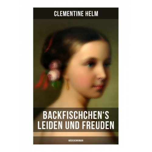 Clementine Helm - Backfischchen's Leiden und Freuden (Mädchenroman)