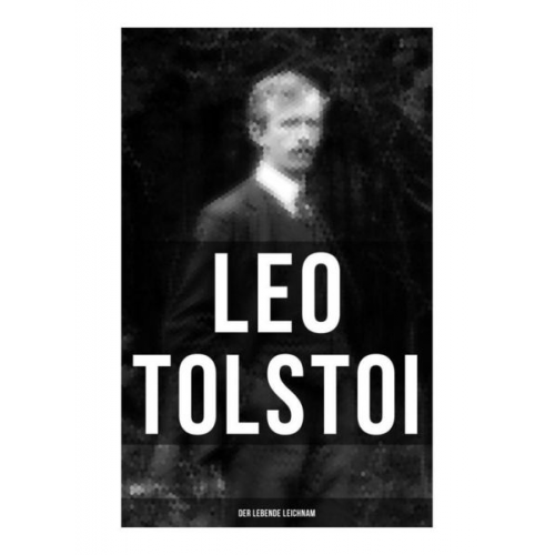 Leo N. Tolstoi - Tolstoi: Der lebende Leichnam