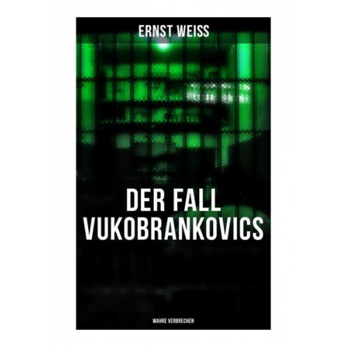 Ernst Weiss - Der Fall Vukobrankovics: Wahre Verbrechen