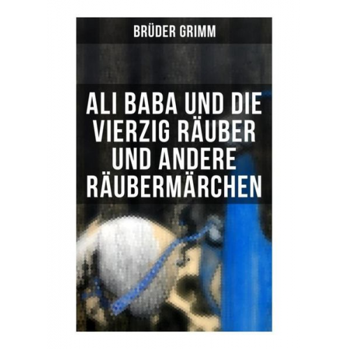 Wilhelm Hauff Hans Christian Andersen Laura Gonzenbach Jacob Grimm August Schleicher - Ali Baba und die vierzig Räuber und andere Räubermärchen