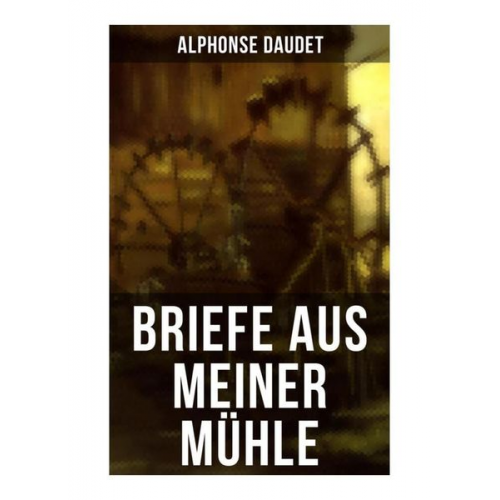 Alphonse Daudet - Briefe aus meiner Mühle