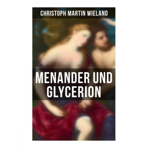 Christoph Martin Wieland - Menander und Glycerion