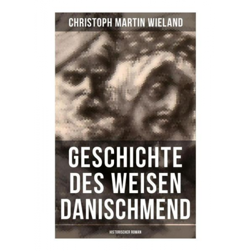 Christoph Martin Wieland - Geschichte des Weisen Danischmend: Historischer Roman