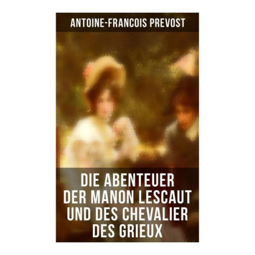 Antoine-Francois Prevost - Die Abenteuer der Manon Lescaut und des Chevalier des Grieux