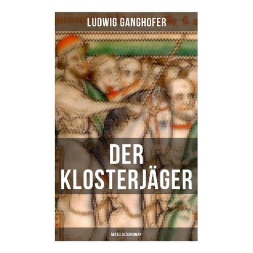 Ludwig Ganghofer - Der Klosterjäger (Mittelalterroman)