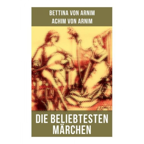 Bettina Arnim Achim Arnim - Die beliebtesten Märchen von Bettina von Arnim