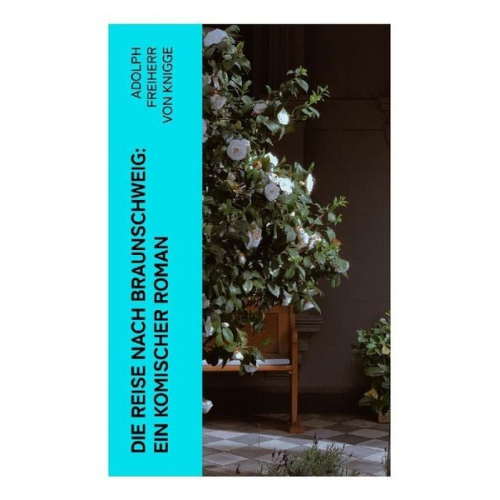 Adolph Knigge - Die Reise nach Braunschweig: Ein komischer Roman