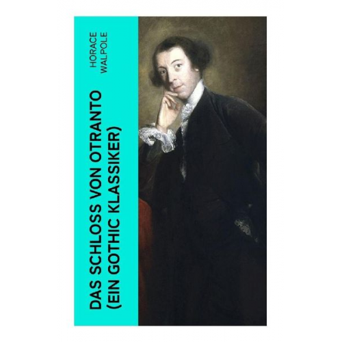 Horace Walpole - Das Schloss von Otranto (Ein Gothic Klassiker)