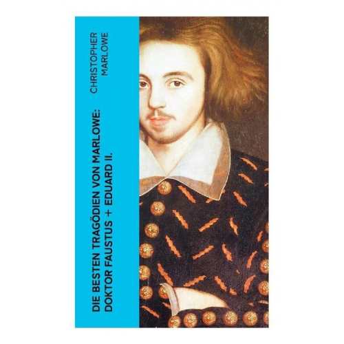 Christopher Marlowe - Die besten Tragödien von Marlowe: Doktor Faustus + Eduard II.