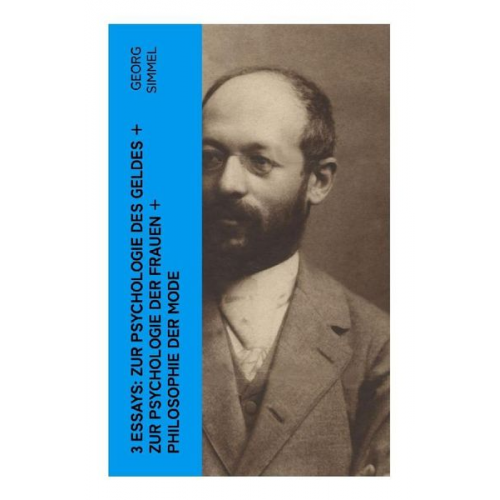 Georg Simmel - 3 Essays: Zur Psychologie des Geldes + Zur Psychologie der Frauen + Philosophie der Mode