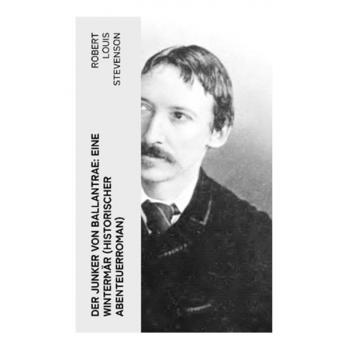 Robert Louis Stevenson - Der Junker von Ballantrae: Eine Wintermär (Historischer Abenteuerroman)