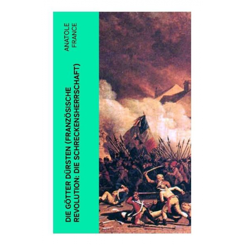 Anatole France - Die Götter dürsten (Französische Revolution: Die Schreckensherrschaft)