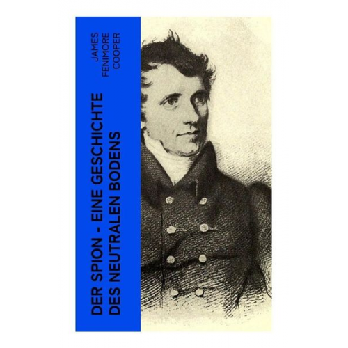 James Fenimore Cooper - Der Spion - Eine Geschichte des neutralen Bodens