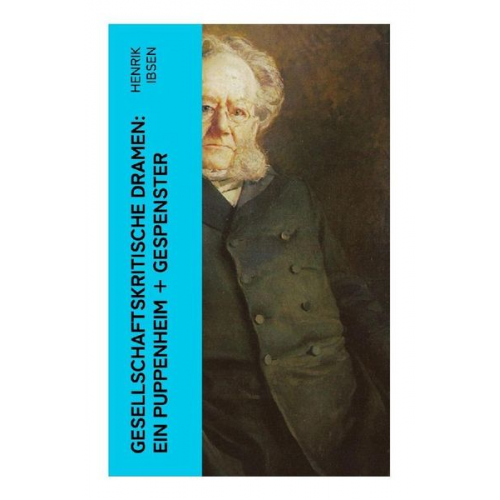 Henrik Ibsen - Gesellschaftskritische Dramen: Ein Puppenheim + Gespenster