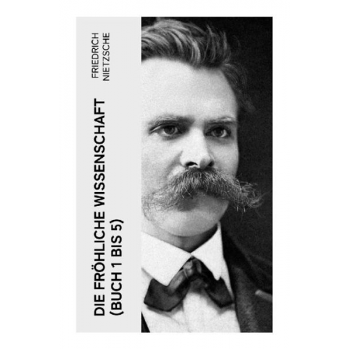 Friedrich Nietzsche - Die fröhliche Wissenschaft (Buch 1 bis 5)