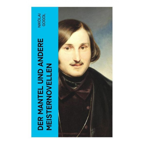 Nikolai Wassiljewitsch Gogol - Der Mantel und andere Meisternovellen