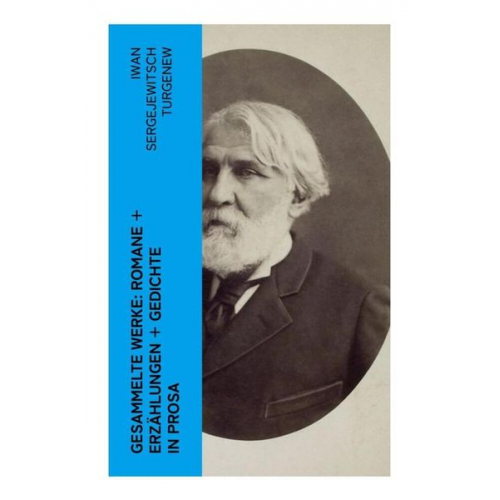 Iwan Sergejewitsch Turgenew - Gesammelte Werke: Romane + Erzählungen + Gedichte in Prosa