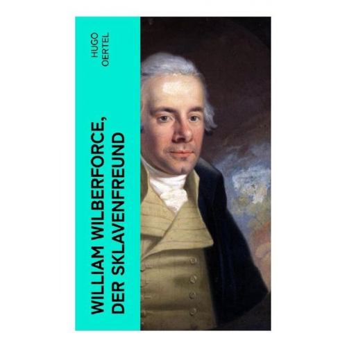 Hugo Oertel - William Wilberforce, der Sklavenfreund