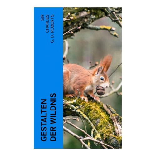 Sir Charles G. D. Roberts - Gestalten der Wildnis