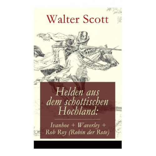 Walter Scott - Helden aus dem schottischen Hochland: Ivanhoe + Waverley + Rob Roy (Robin der Rote)