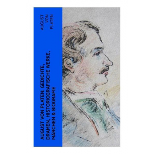 August Graf Platen - August von Platen: Gedichte, Dramen, Historiografische Werke, Märchen & Biografie