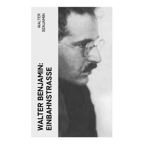 Walter Benjamin - Walter Benjamin: Einbahnstraße