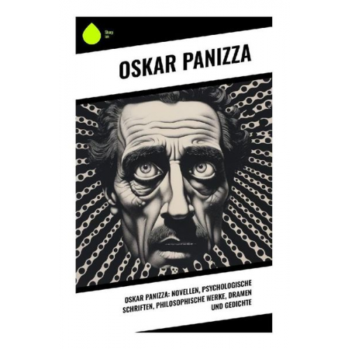 Oskar Panizza - Oskar Panizza: Novellen, Psychologische Schriften, Philosophische Werke, Dramen und Gedichte