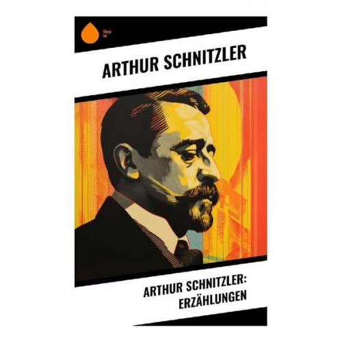 Arthur Schnitzler - Arthur Schnitzler: Erzählungen