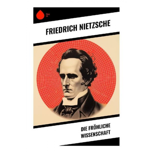 Friedrich Nietzsche - Die fröhliche Wissenschaft