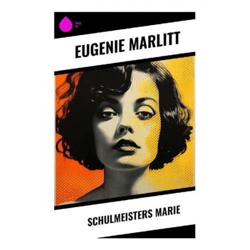 Eugenie Marlitt - Schulmeisters Marie