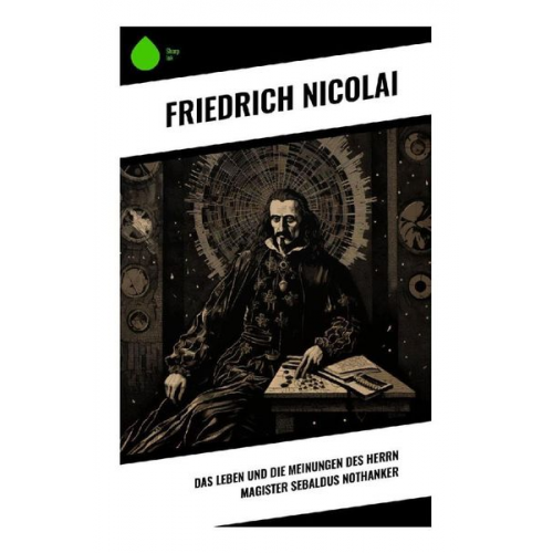 Friedrich Nicolai - Das Leben und die Meinungen des Herrn Magister Sebaldus Nothanker