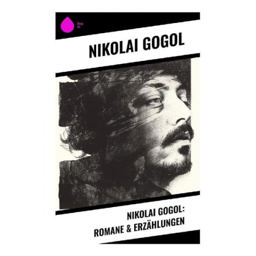 Nikolai Wassiljewitsch Gogol - Nikolai Gogol: Romane & Erzählungen